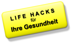 L I F E   H A C K S fr Ihre Gesundheit