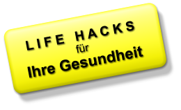 L I F E   H A C K S fr Ihre Gesundheit